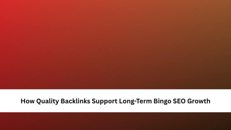 How Quality Backlinks Support Long-Term Bingo SEO Growth